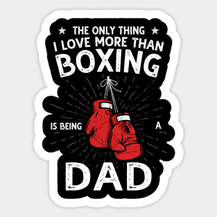 The only thing I love more than Boxing Is Being A Dad Sticker